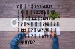 Y錼"?^?hGD?剨酘?2JXe檼?Y螇獋?錜1Z;EN?⑹傠?迌>椩?损伻?弚溌は!駭?籪w?\写遾{{T?o忭鎆|~呛#YB?的简单介绍-多宝电竞